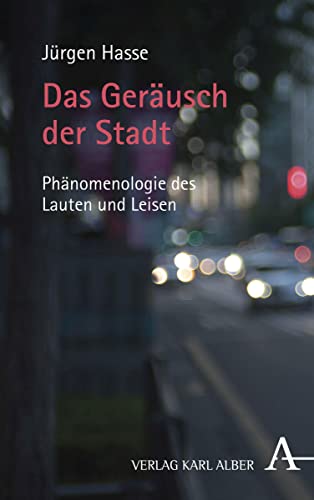 Das Geräusch der Stadt: Phänomenologie des Lauten und Leisen von Karl Alber i.d. Nomos Vlg